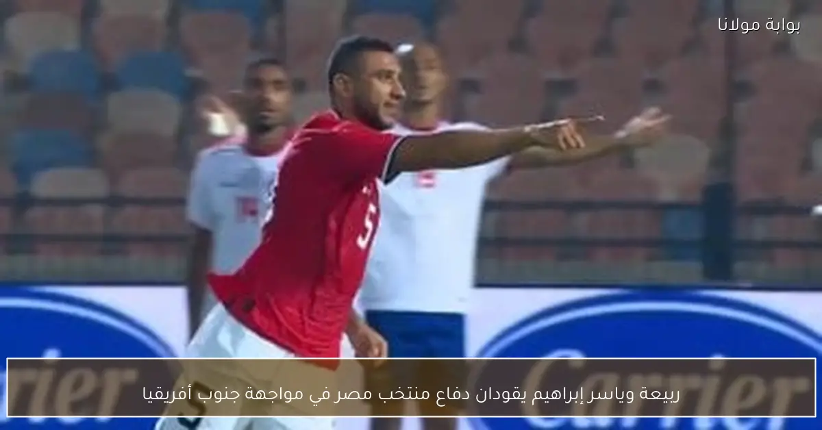 ربيعة وياسر إبراهيم يقودان دفاع منتخب مصر في مواجهة جنوب أفريقيا