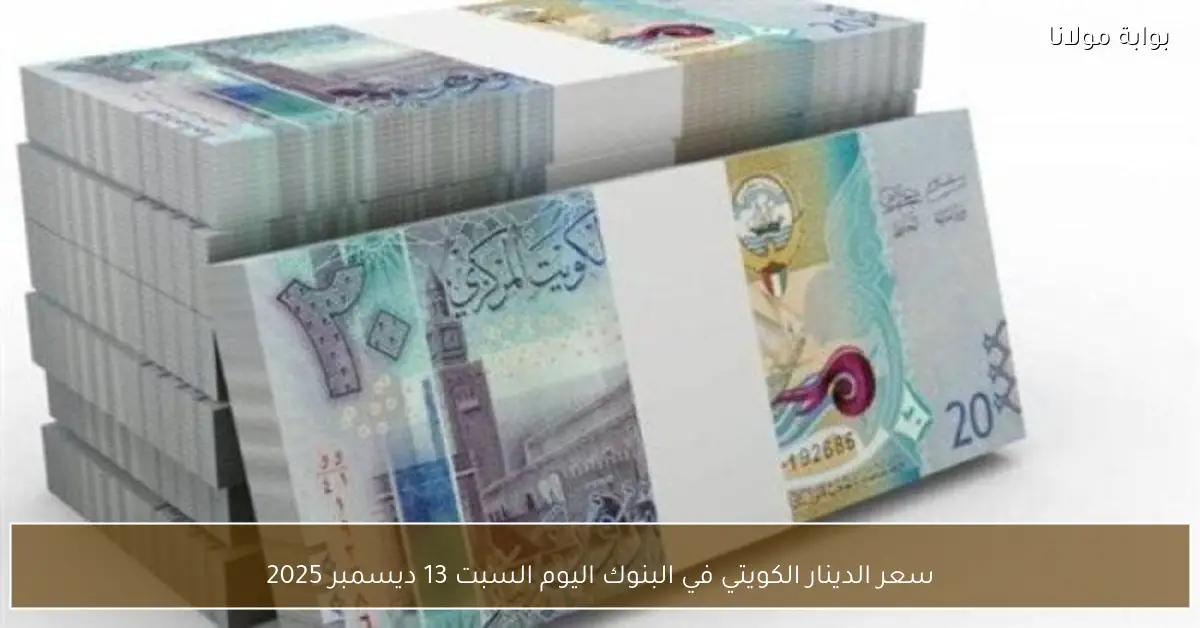 سعر الدينار الكويتي في البنوك اليوم السبت 13 ديسمبر 2025