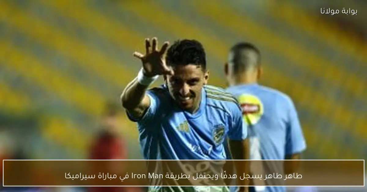 طاهر طاهر يسجل هدفًا ويحتفل بطريقة Iron Man في مباراة سيراميكا
