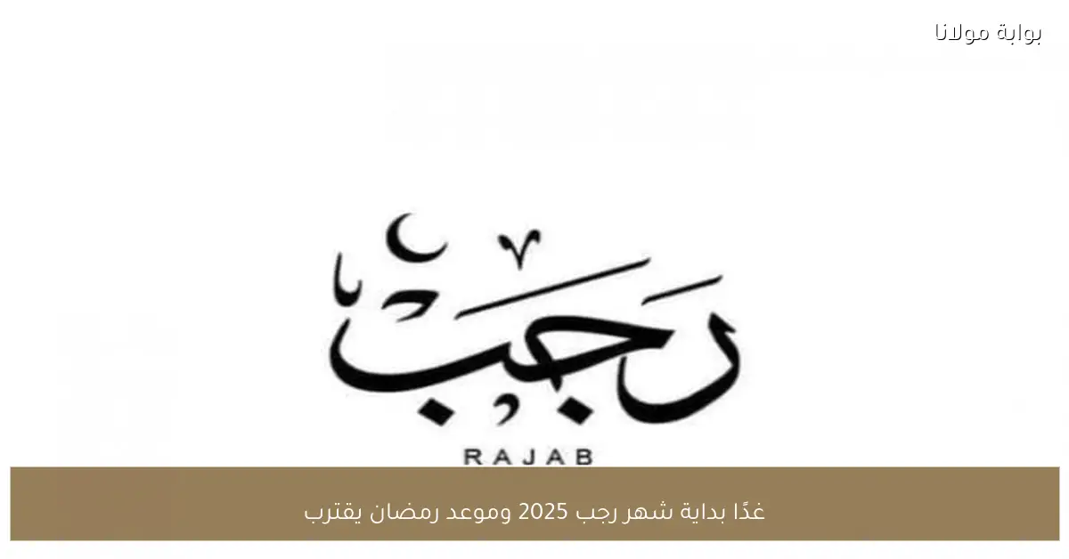 غدًا بداية شهر رجب 2025 وموعد رمضان يقترب