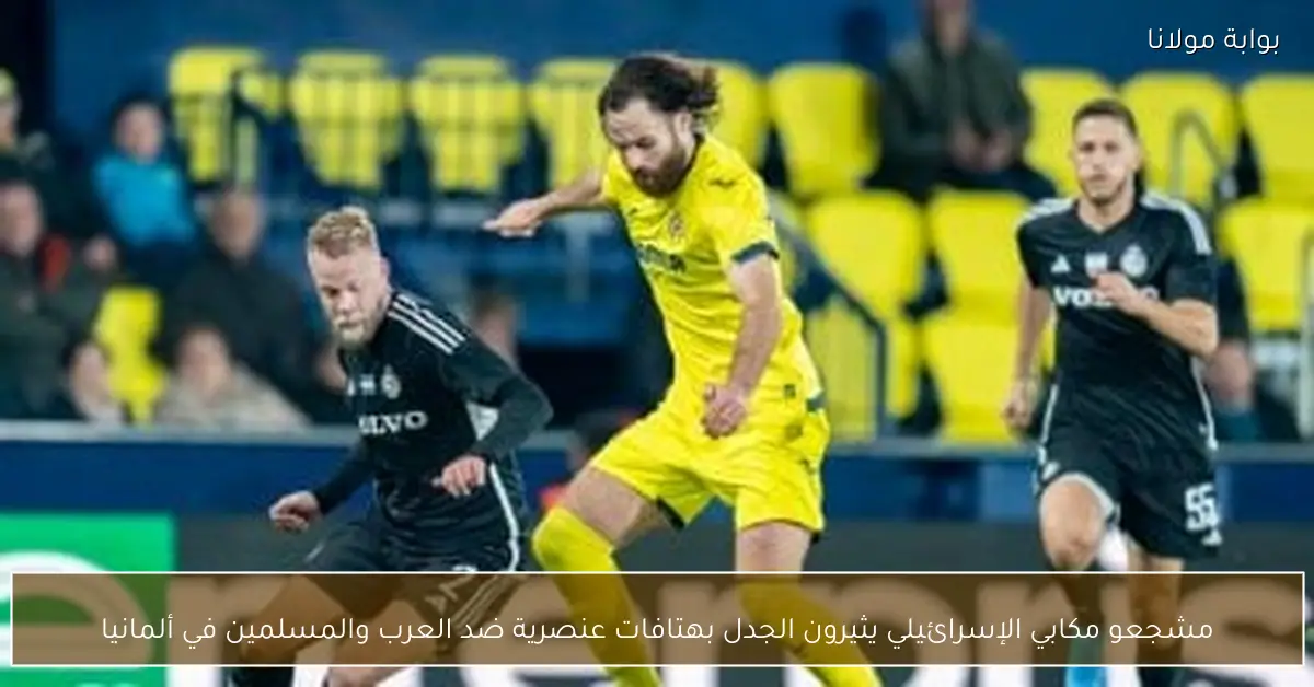 مشجعو مكابي الإسرائيلي يثيرون الجدل بهتافات عنصرية ضد العرب والمسلمين في ألمانيا