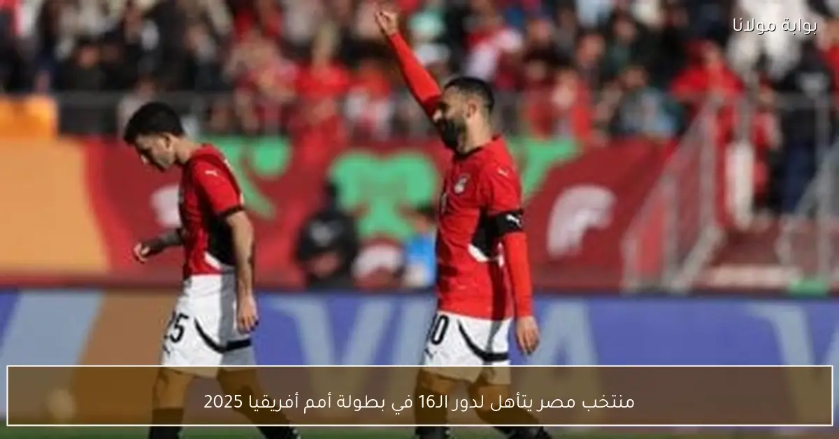 منتخب مصر يتأهل لدور الـ16 في بطولة أمم أفريقيا 2025