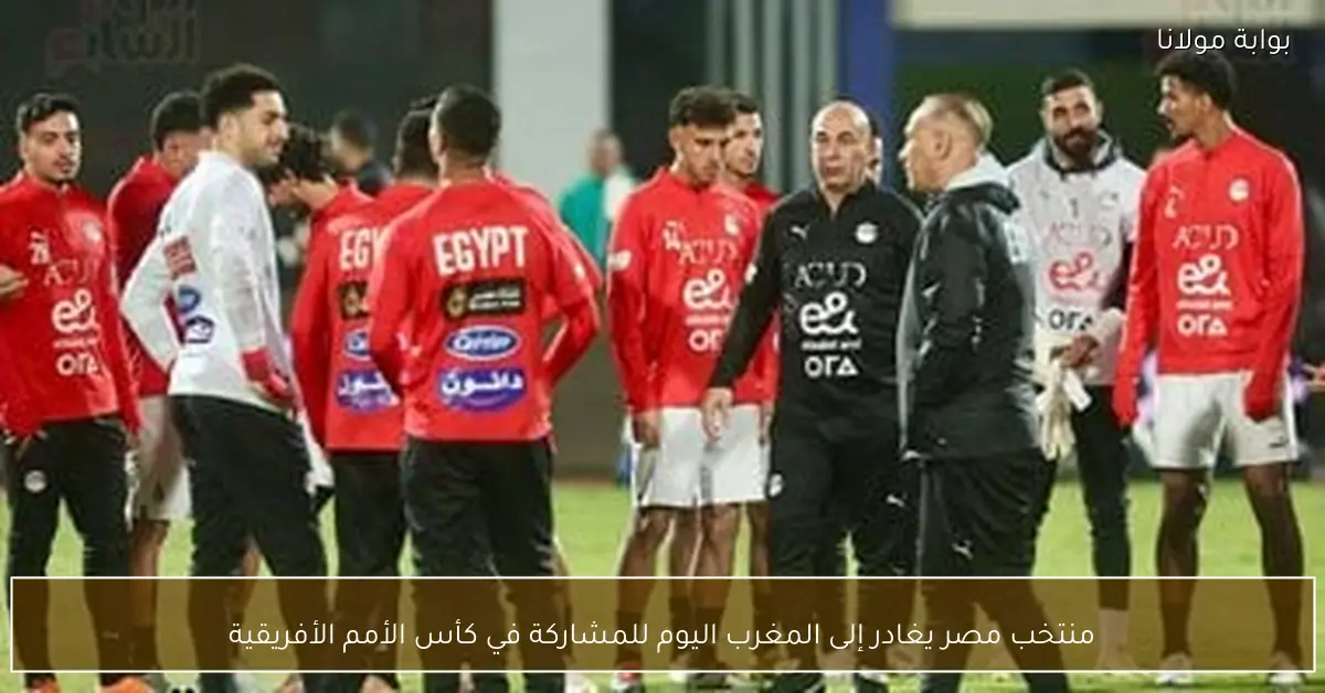 منتخب مصر يغادر إلى المغرب اليوم للمشاركة في كأس الأمم الأفريقية