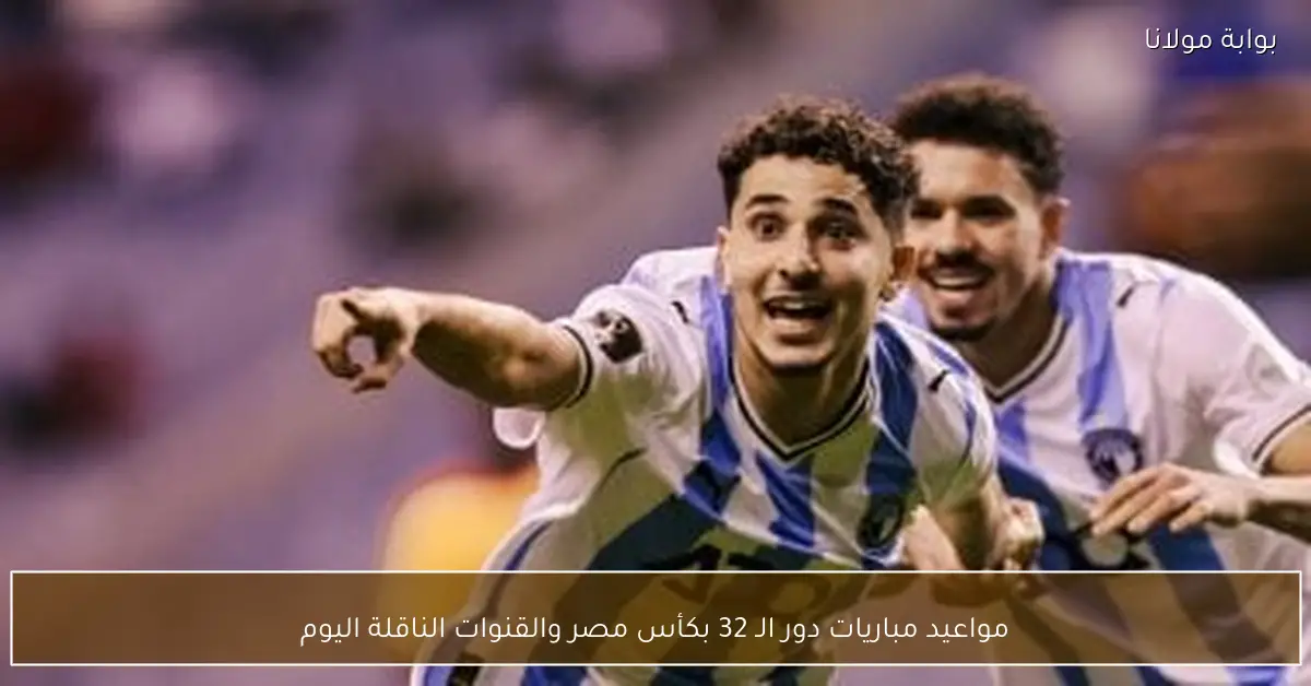 مواعيد مباريات دور الـ 32 بكأس مصر والقنوات الناقلة اليوم