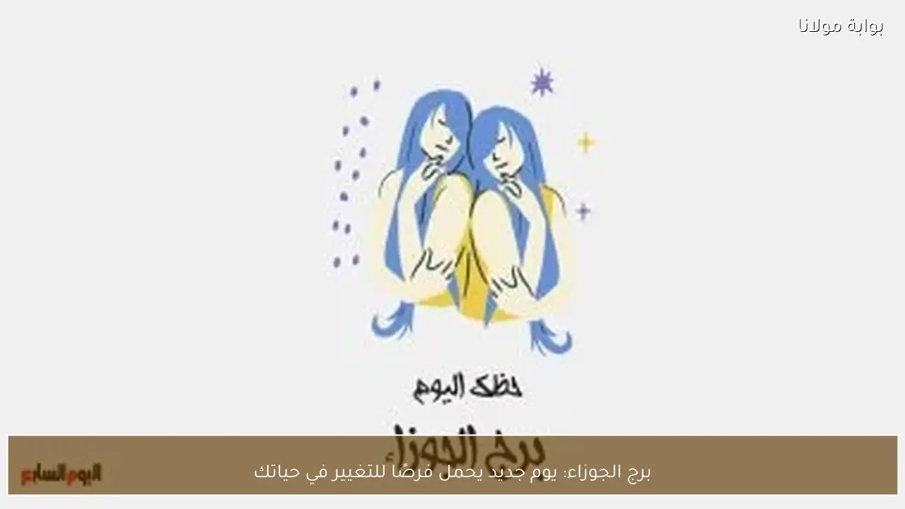 برج الجوزاء: يوم جديد يحمل فرصًا للتغيير في حياتك - بوابة مولانا