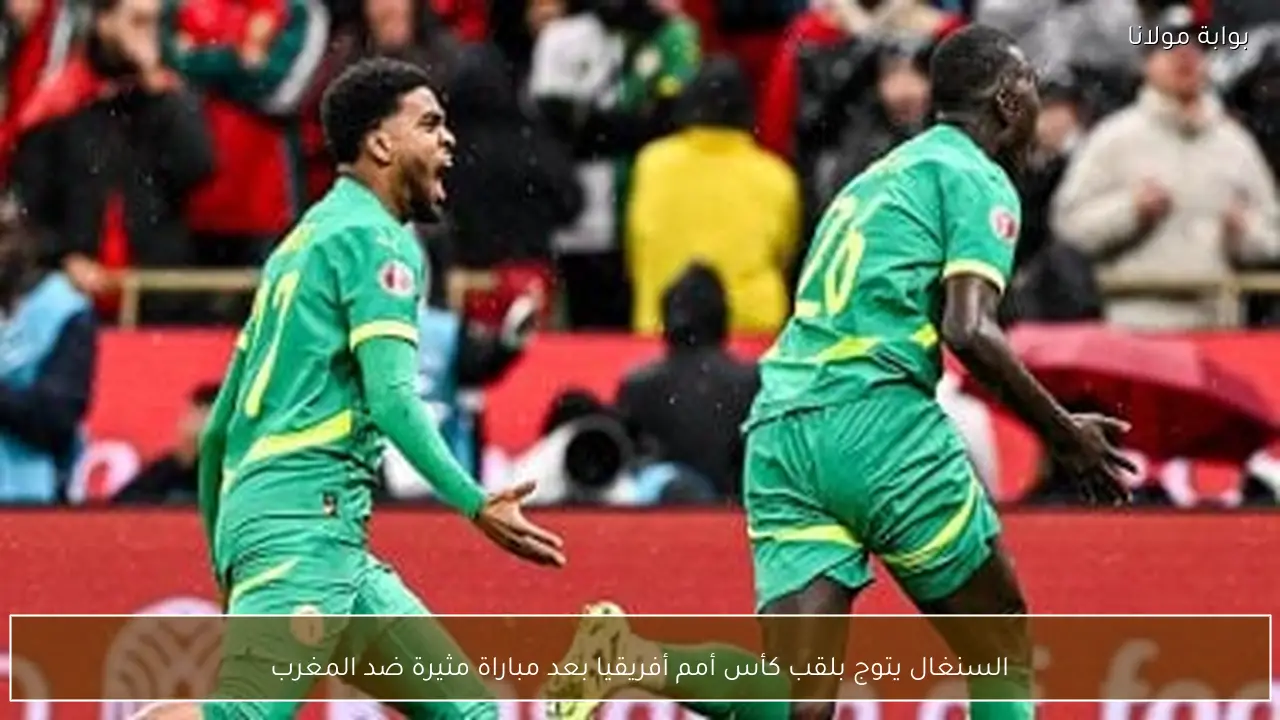 السنغال يتوج بلقب كأس أمم أفريقيا بعد مباراة مثيرة ضد المغرب