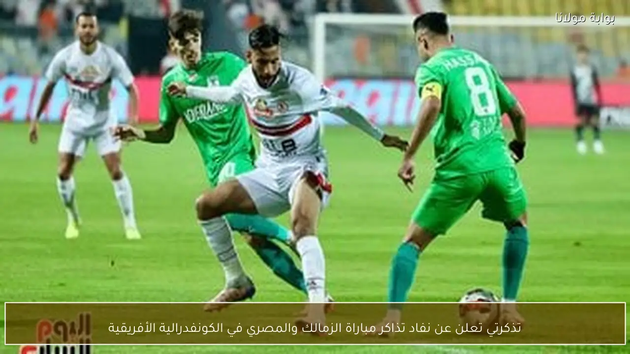 تذكرتي تعلن عن نفاد تذاكر مباراة الزمالك والمصري في الكونفدرالية الأفريقية