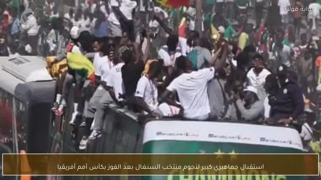 استقبال جماهيري كبير لنجوم منتخب السنغال بعد الفوز بكأس أمم أفريقيا