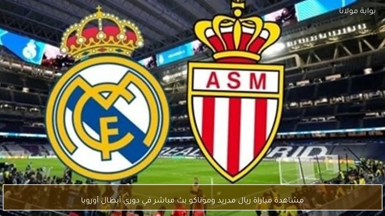 مشاهدة مباراة ريال مدريد وموناكو بث مباشر في دوري أبطال أوروبا