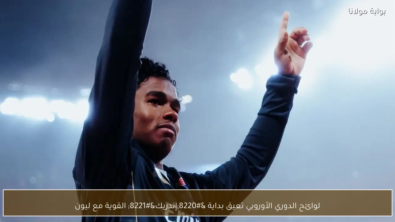 لوائح الدوري الأوروبي تعيق بداية “إندريك” القوية مع ليون