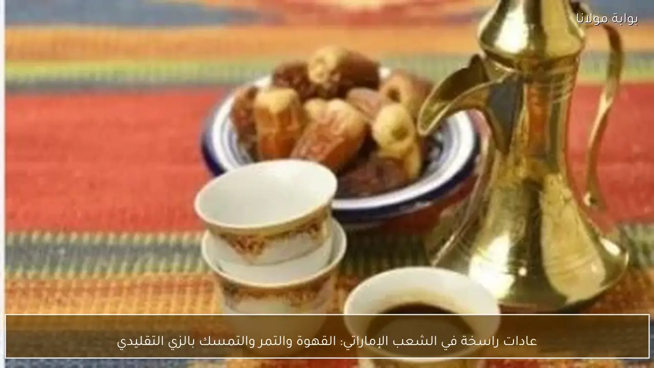 عادات راسخة في الشعب الإماراتي: القهوة والتمر والتمسك بالزي التقليدي