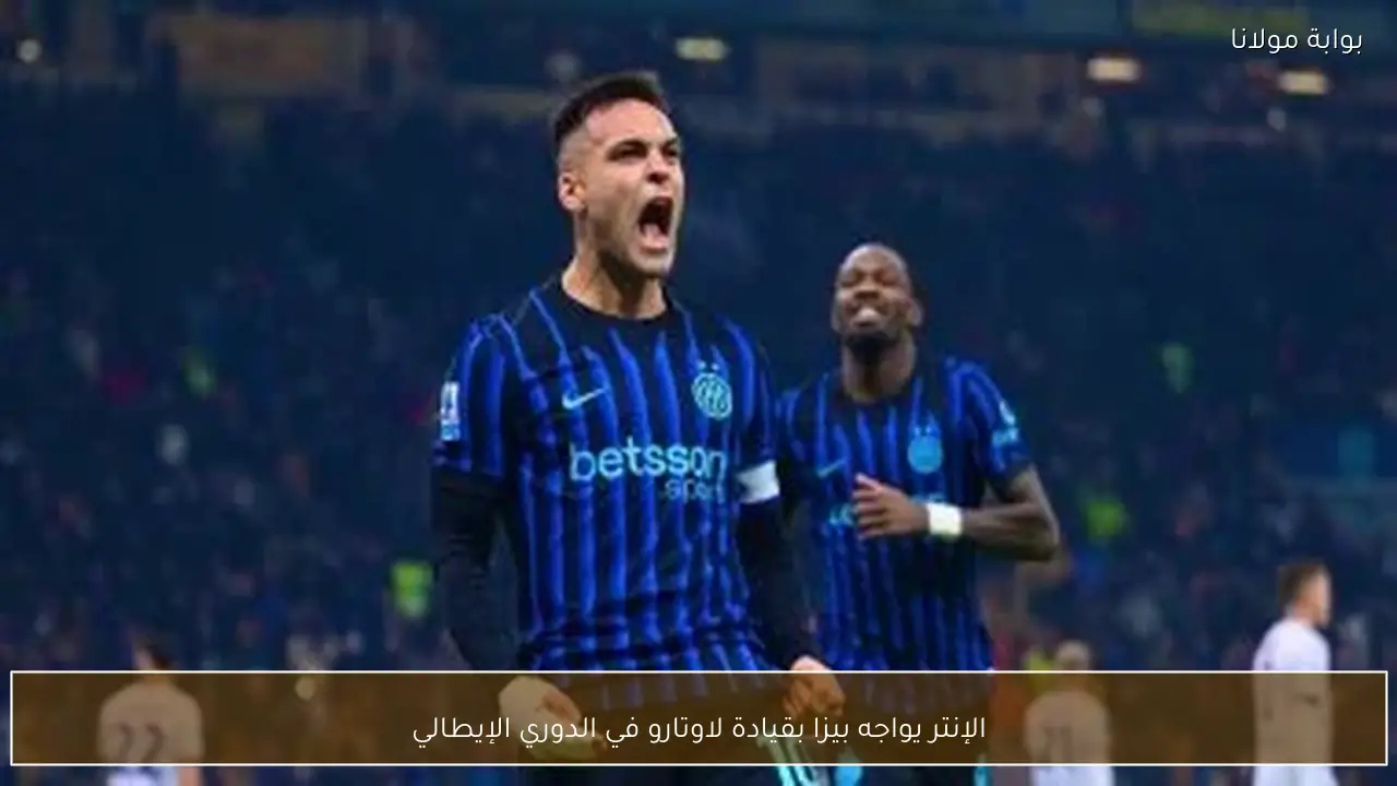 الإنتر يواجه بيزا بقيادة لاوتارو في الدوري الإيطالي
