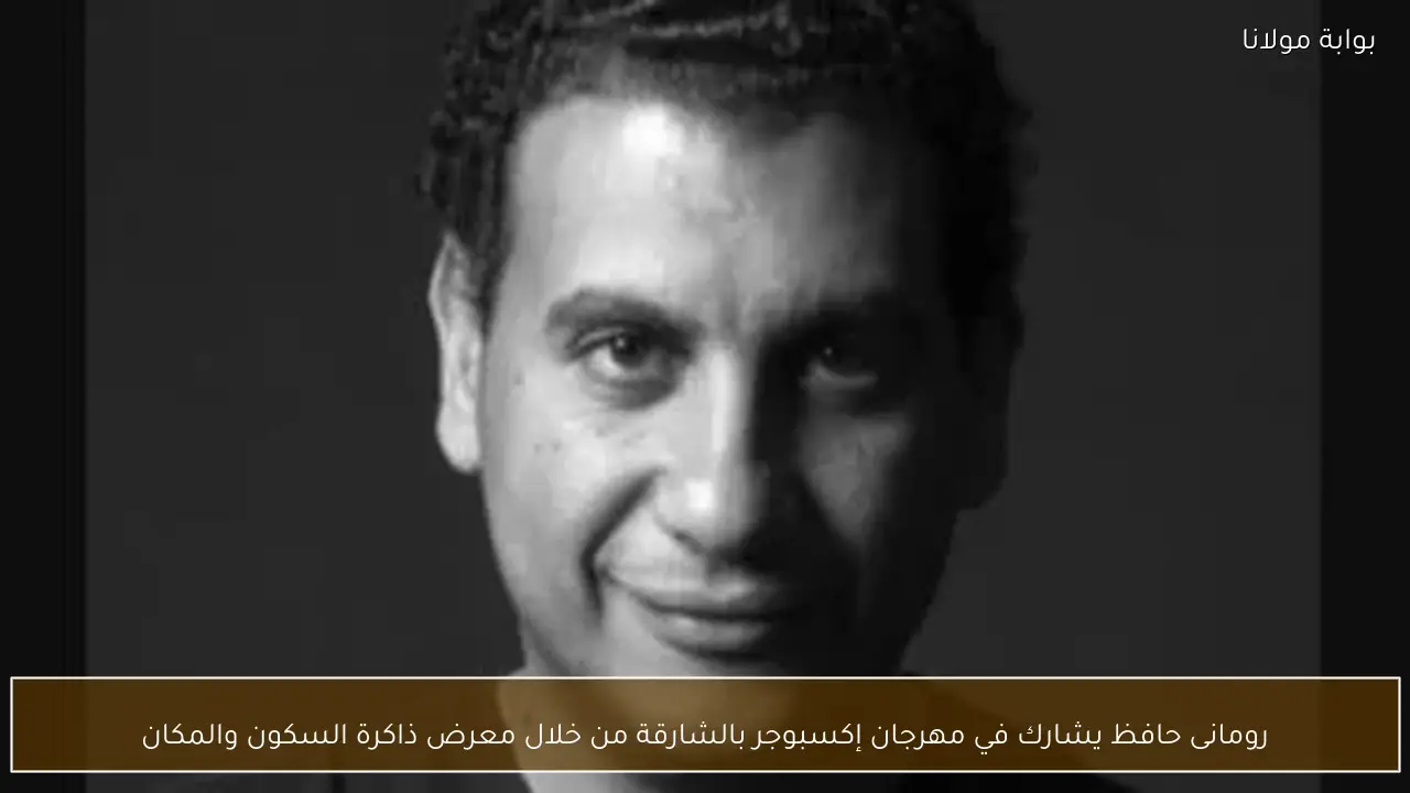 رومانى حافظ يشارك في مهرجان إكسبوجر بالشارقة من خلال معرض ذاكرة السكون والمكان