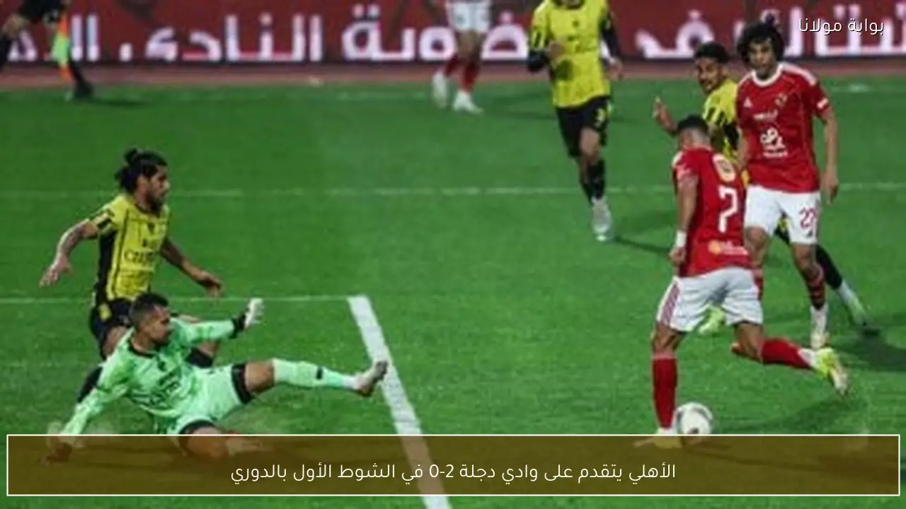 الأهلي يتقدم على وادي دجلة 2-0 في الشوط الأول بالدوري