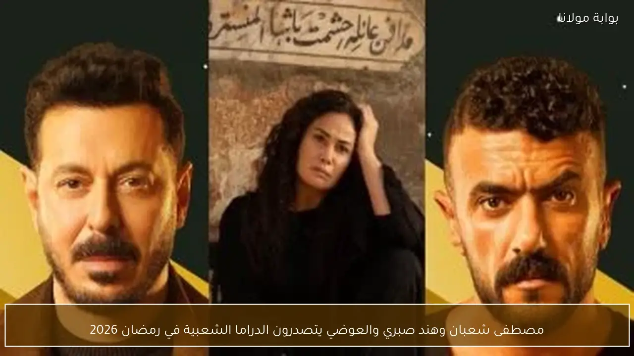 مصطفى شعبان وهند صبري والعوضي يتصدرون الدراما الشعبية في رمضان 2026