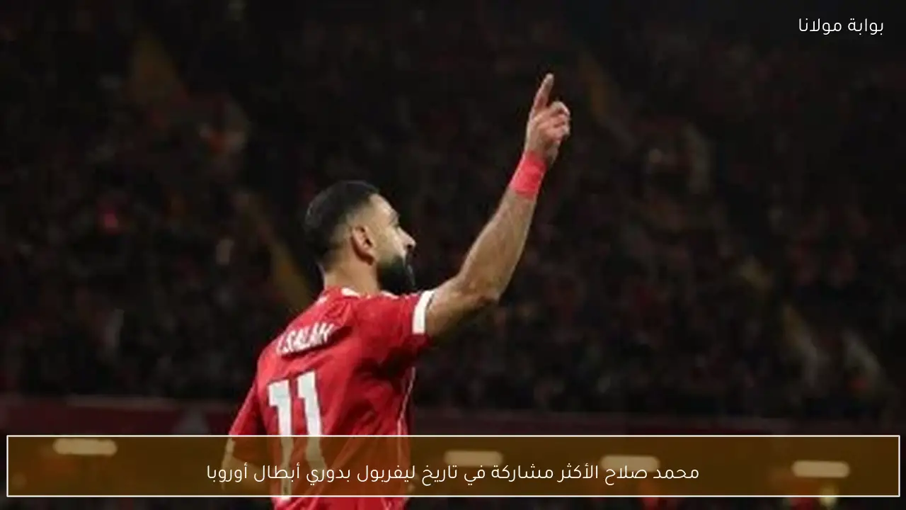 محمد صلاح الأكثر مشاركة في تاريخ ليفربول بدوري أبطال أوروبا