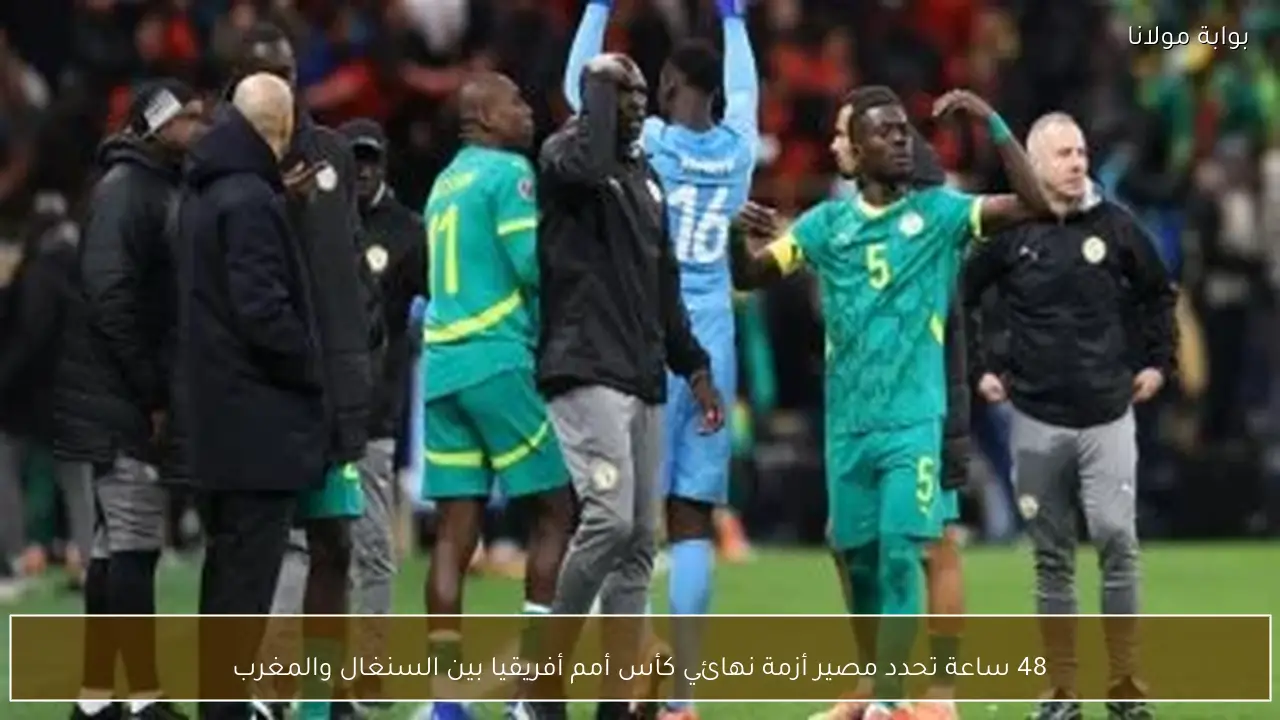 48 ساعة تحدد مصير أزمة نهائي كأس أمم أفريقيا بين السنغال والمغرب