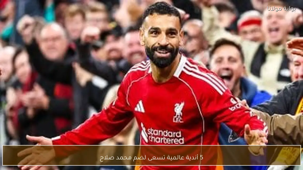 5 أندية عالمية تسعى لضم محمد صلاح