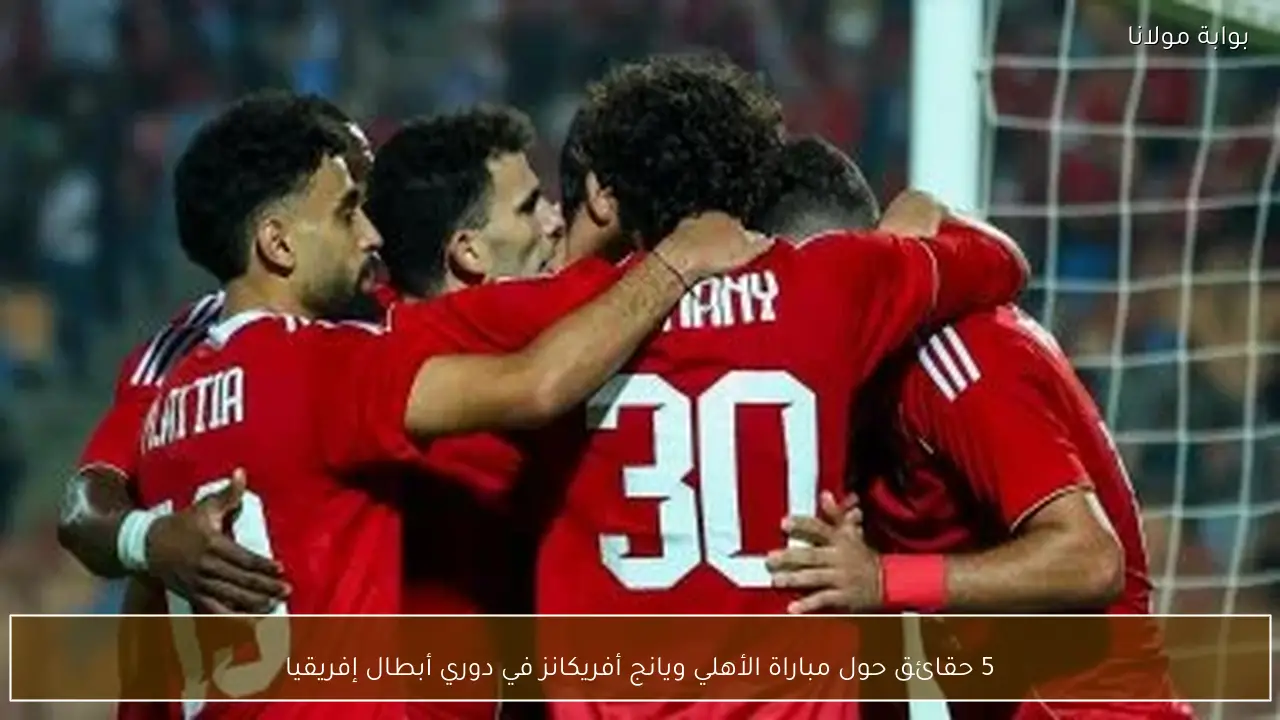 5 حقائق حول مباراة الأهلي ويانج أفريكانز في دوري أبطال إفريقيا