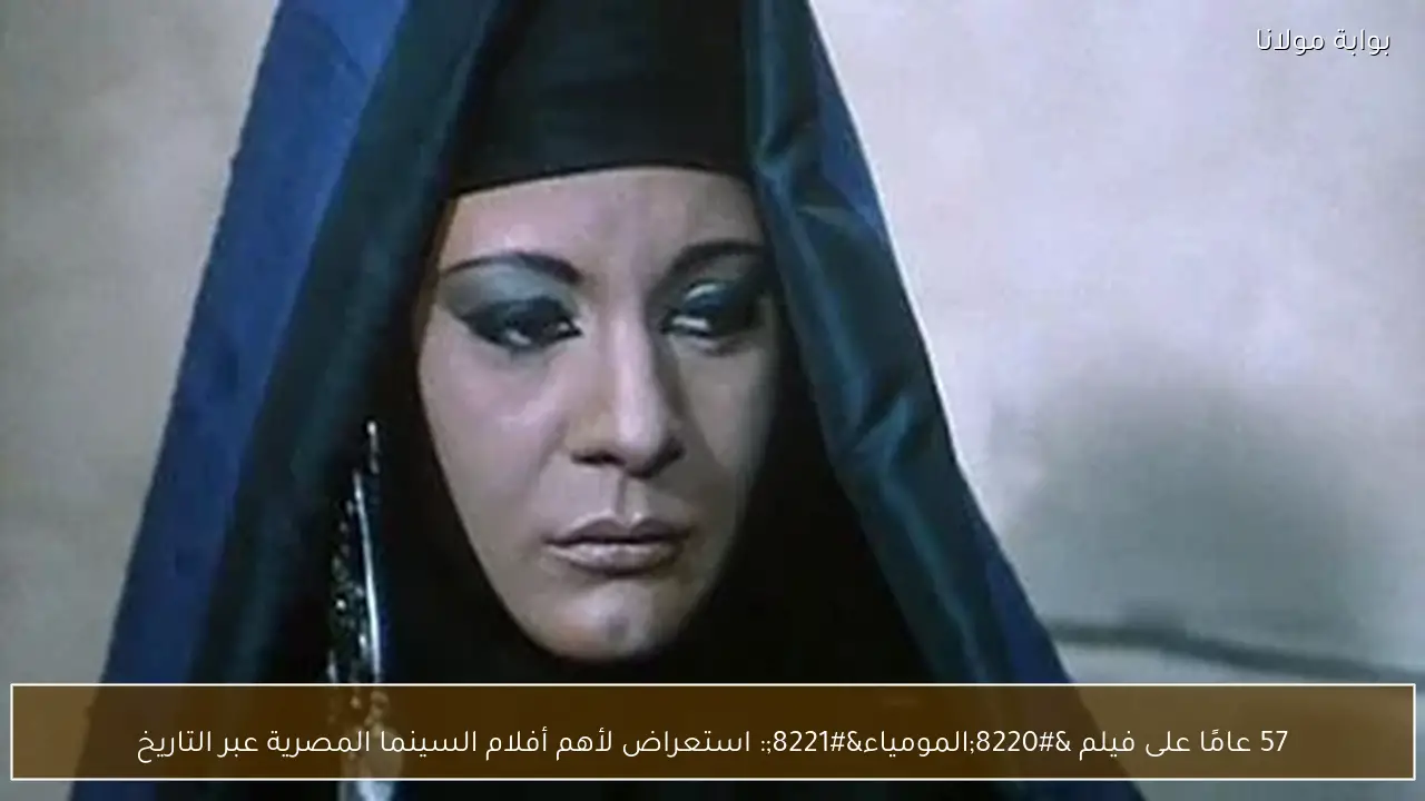 57 عامًا على فيلم “المومياء”: استعراض لأهم أفلام السينما المصرية عبر التاريخ