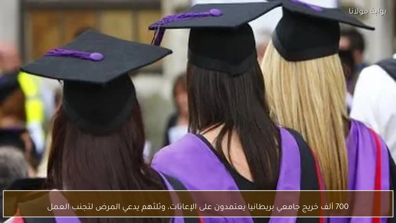 700 ألف خريج جامعي بريطانيا يعتمدون على الإعانات، وثلثهم يدعي المرض لتجنب العمل