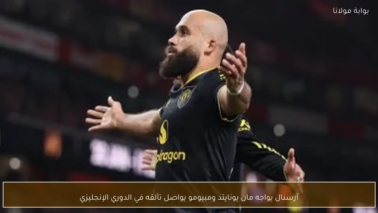 آرسنال يواجه مان يونايتد ومبيومو يواصل تألقه في الدوري الإنجليزي
