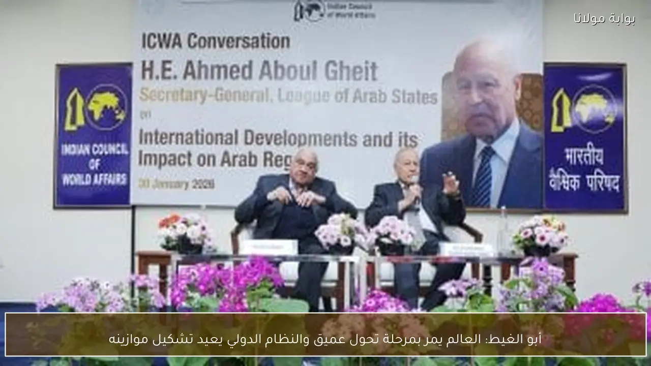 أبو الغيط: العالم يمر بمرحلة تحول عميق والنظام الدولي يعيد تشكيل موازينه