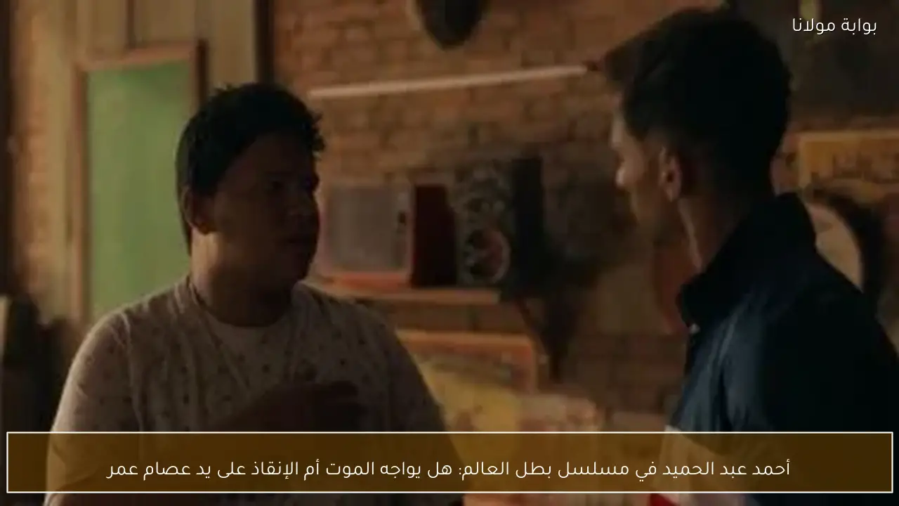 أحمد عبد الحميد في مسلسل بطل العالم: هل يواجه الموت أم الإنقاذ على يد عصام عمر