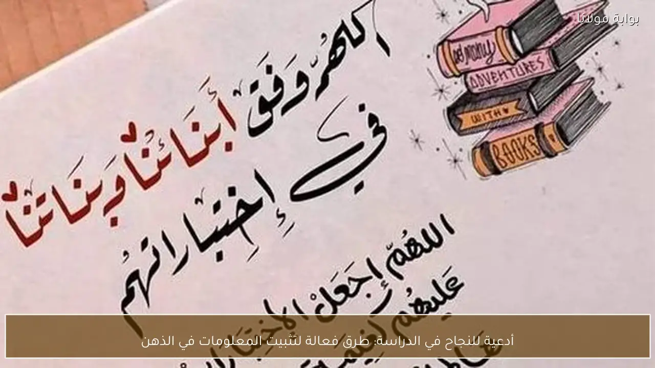 أدعية للنجاح في الدراسة: طرق فعالة لتثبيت المعلومات في الذهن