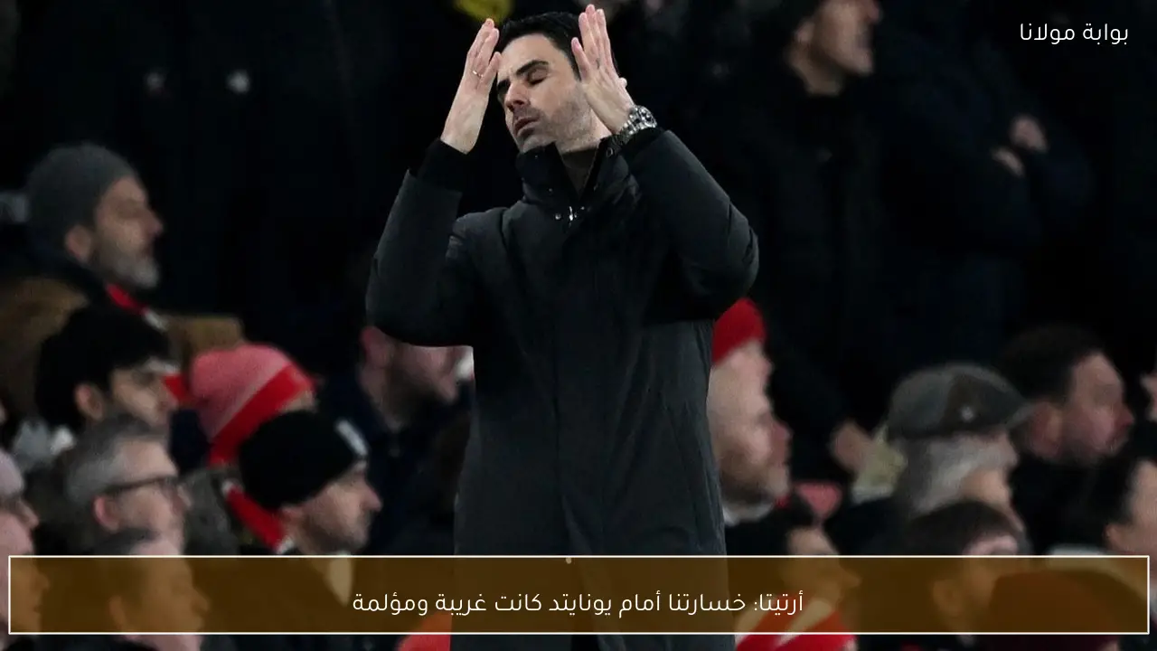 أرتيتا: خسارتنا أمام يونايتد كانت غريبة ومؤلمة