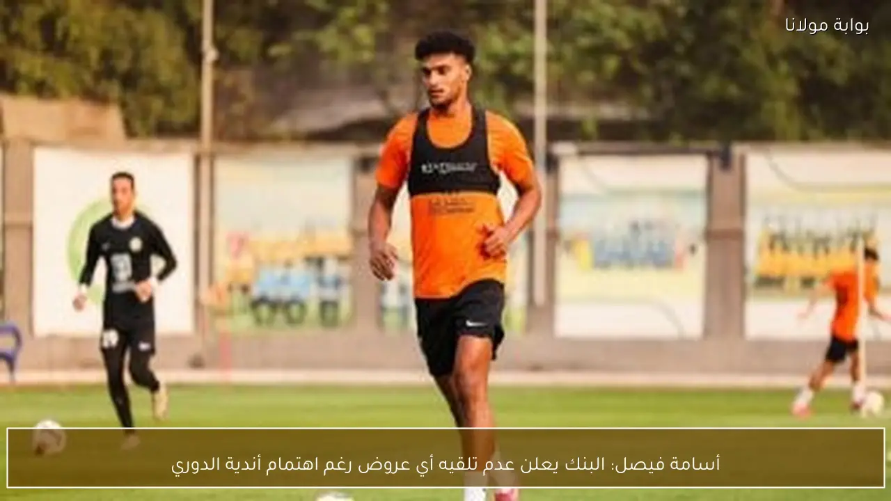 أسامة فيصل: البنك يعلن عدم تلقيه أي عروض رغم اهتمام أندية الدوري