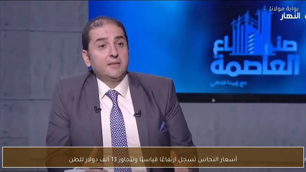 أسعار النحاس تسجل ارتفاعًا قياسيًا وتتجاوز 13 ألف دولار للطن