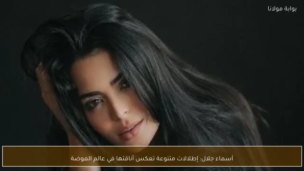 أسماء جلال: إطلالات متنوعة تعكس أناقتها في عالم الموضة