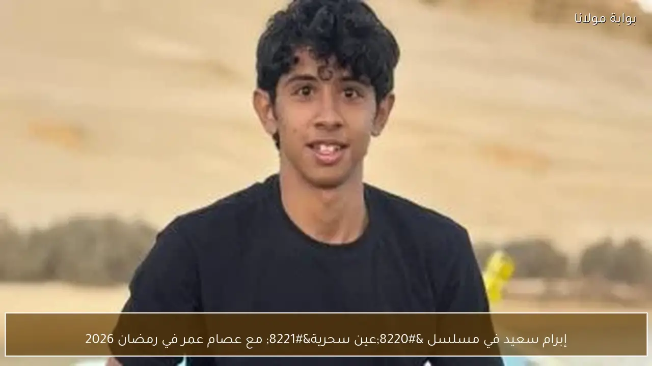 إبرام سعيد في مسلسل “عين سحرية” مع عصام عمر في رمضان 2026