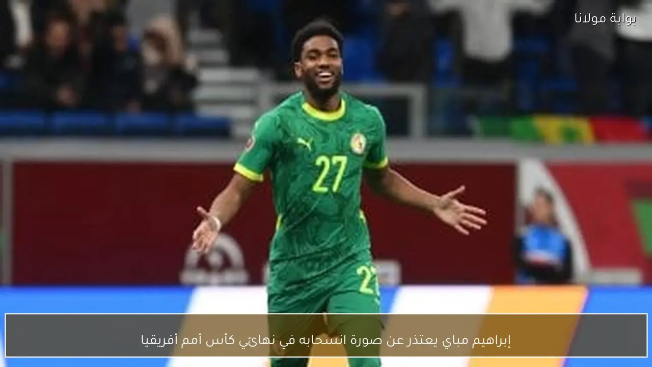 إبراهيم مباي يعتذر عن صورة انسحابه في نهائي كأس أمم أفريقيا