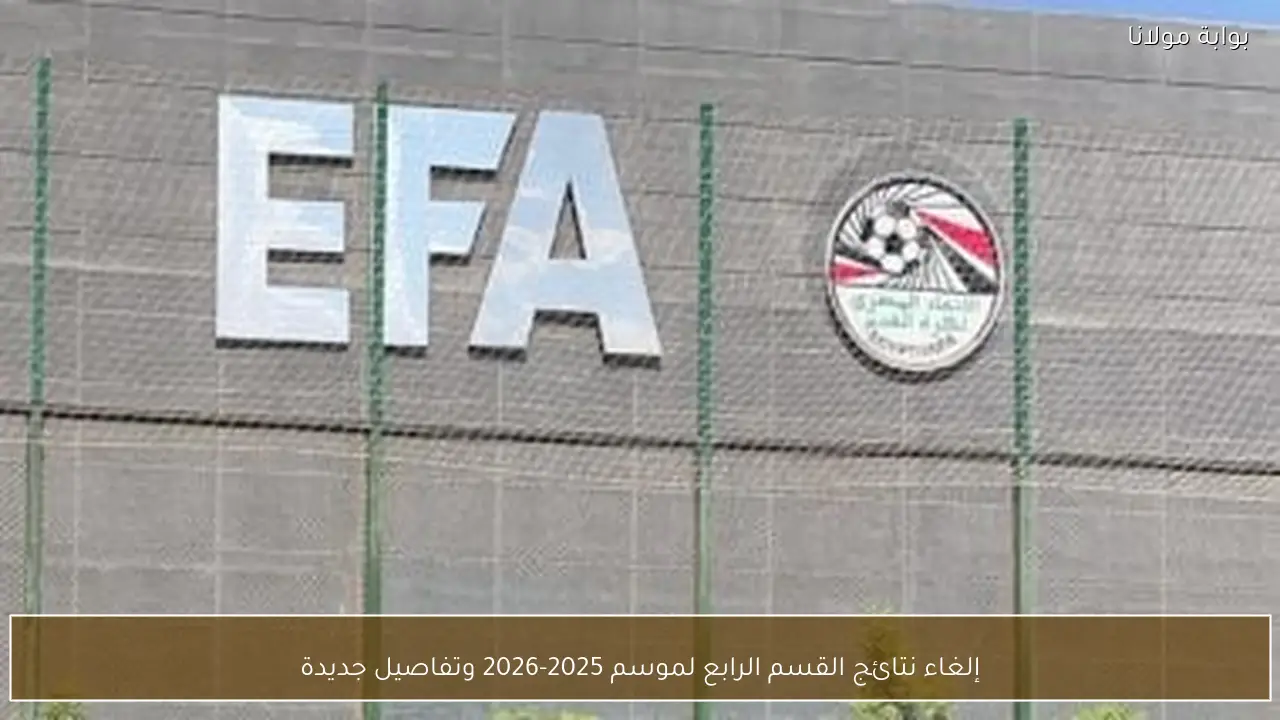 إلغاء نتائج القسم الرابع لموسم 2025-2026 وتفاصيل جديدة