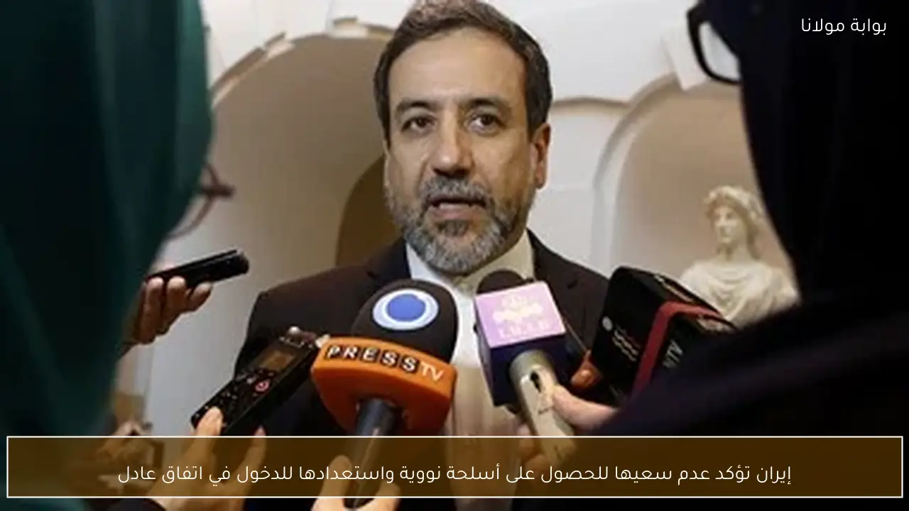 إيران تؤكد عدم سعيها للحصول على أسلحة نووية واستعدادها للدخول في اتفاق عادل