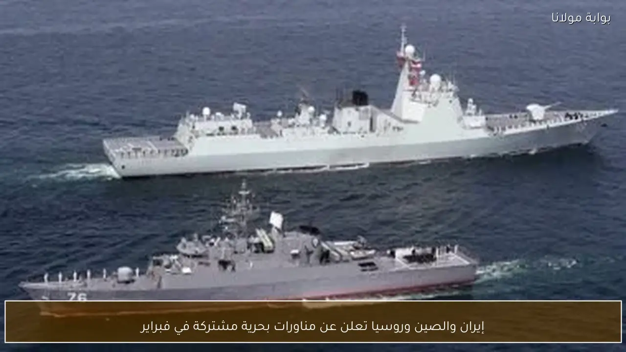 إيران والصين وروسيا تعلن عن مناورات بحرية مشتركة في فبراير