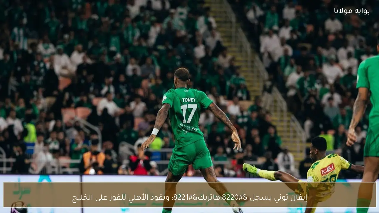إيفان توني يسجل “هاتريك” ويقود الأهلي للفوز على الخليج
