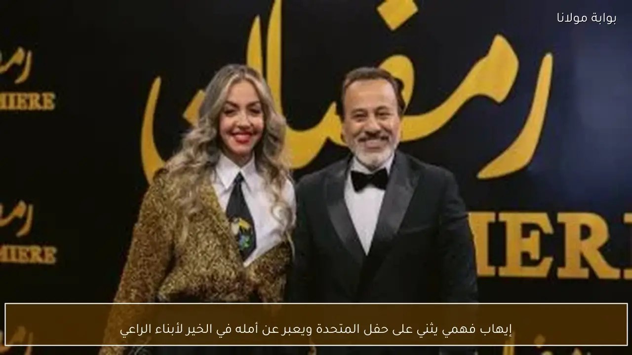 إيهاب فهمي يثني على حفل المتحدة ويعبر عن أمله في الخير لأبناء الراعي