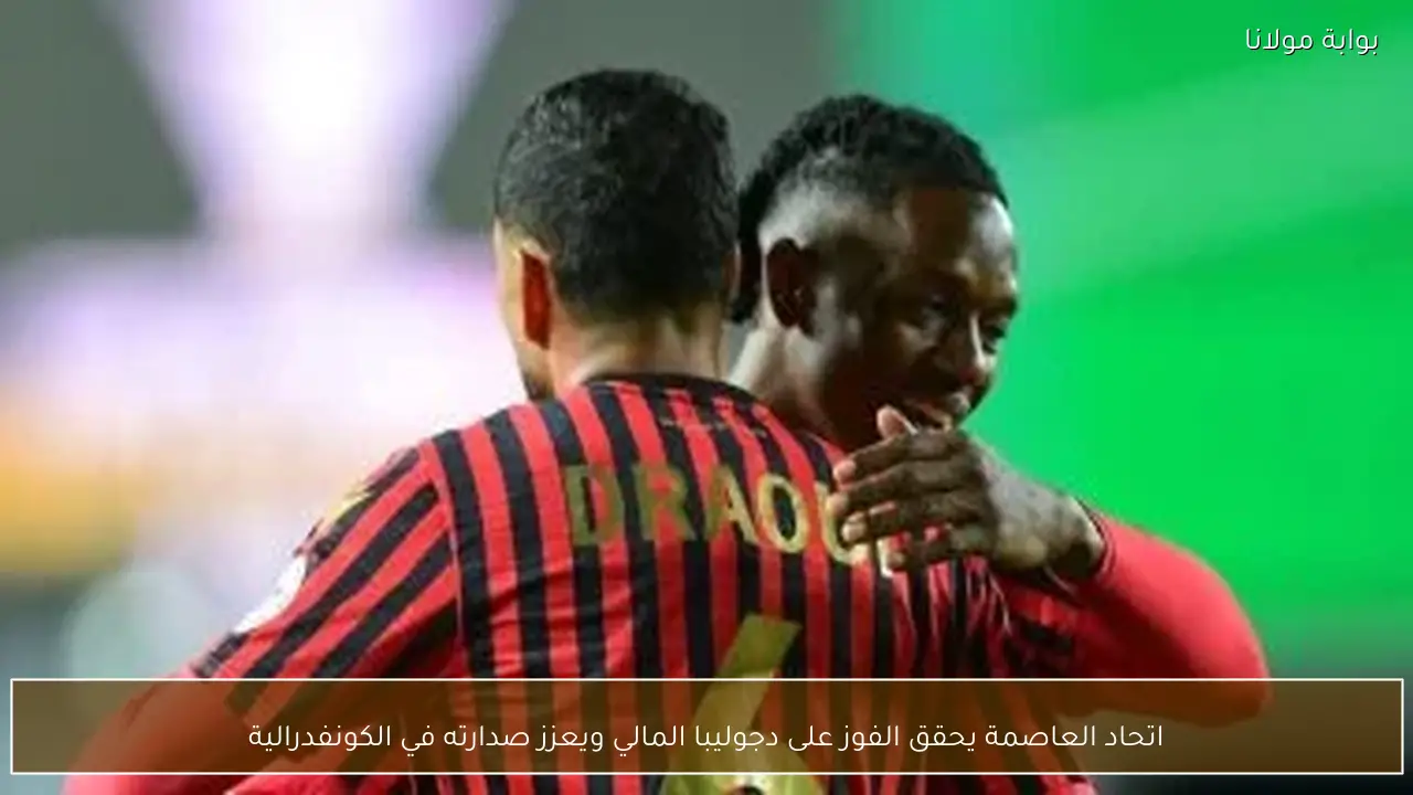 اتحاد العاصمة يحقق الفوز على دجوليبا المالي ويعزز صدارته في الكونفدرالية