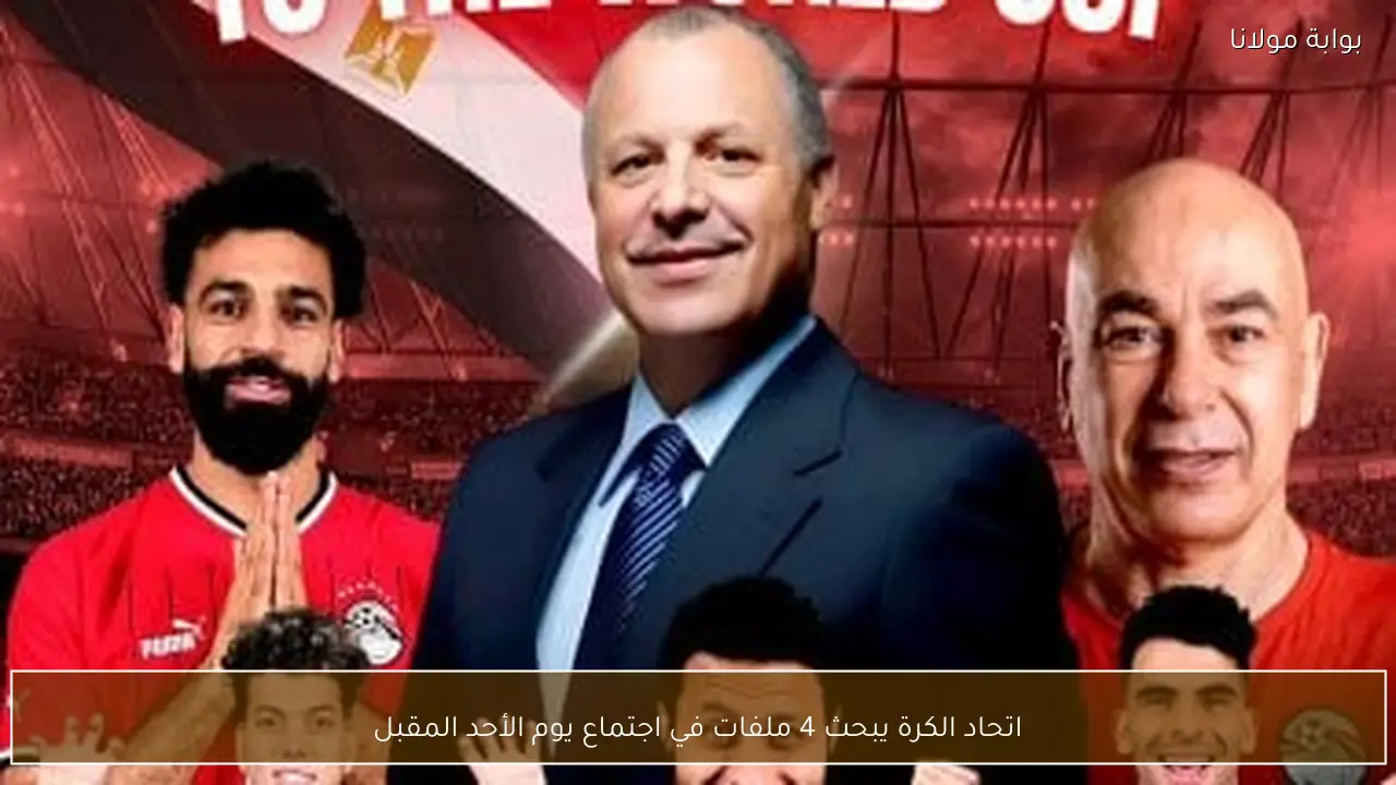 اتحاد الكرة يبحث 4 ملفات في اجتماع يوم الأحد المقبل