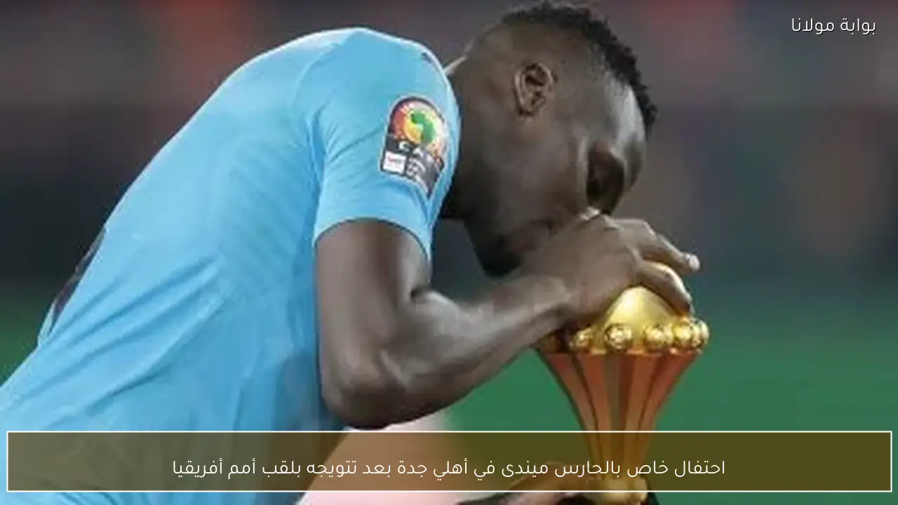 احتفال خاص بالحارس ميندى في أهلي جدة بعد تتويجه بلقب أمم أفريقيا