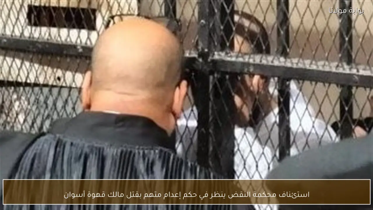 استئناف محكمة النقض ينظر في حكم إعدام متهم بقتل مالك قهوة أسوان