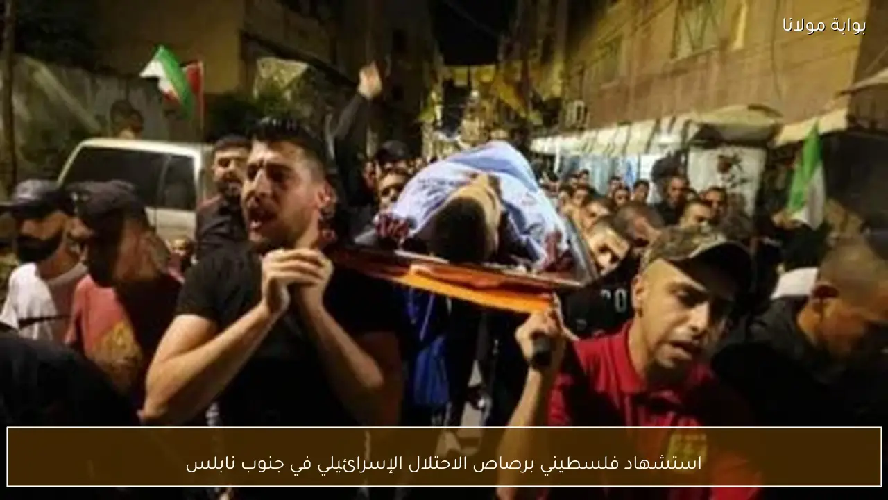 استشهاد فلسطيني برصاص الاحتلال الإسرائيلي في جنوب نابلس