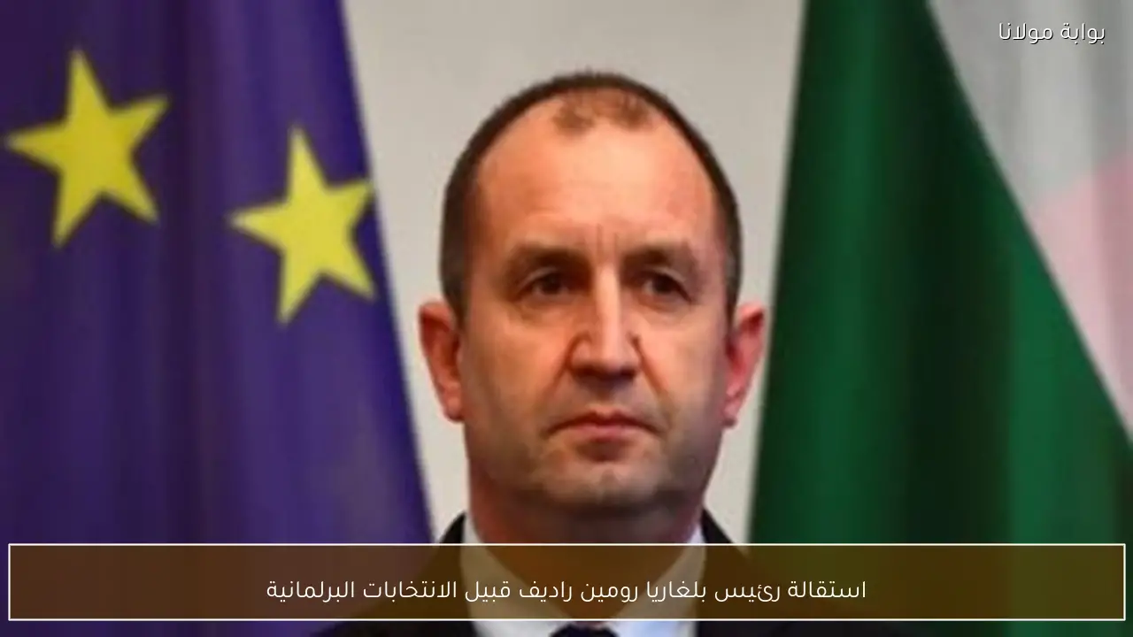 استقالة رئيس بلغاريا رومين راديف قبيل الانتخابات البرلمانية