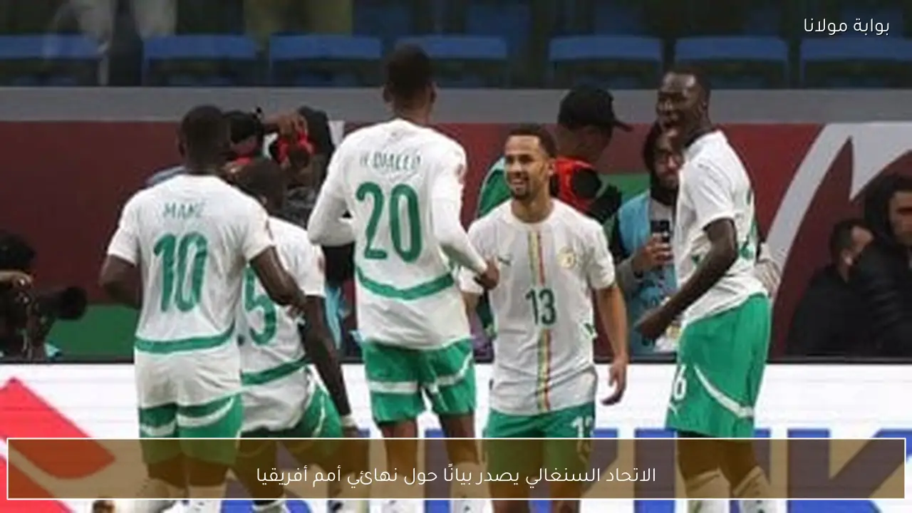 الاتحاد السنغالي يصدر بيانًا حول نهائي أمم أفريقيا