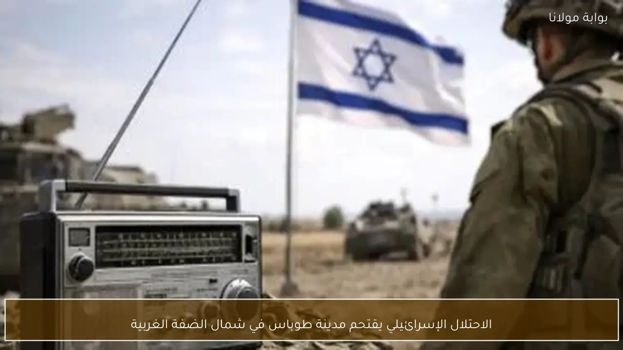 الاحتلال الإسرائيلي يقتحم مدينة طوباس في شمال الضفة الغربية