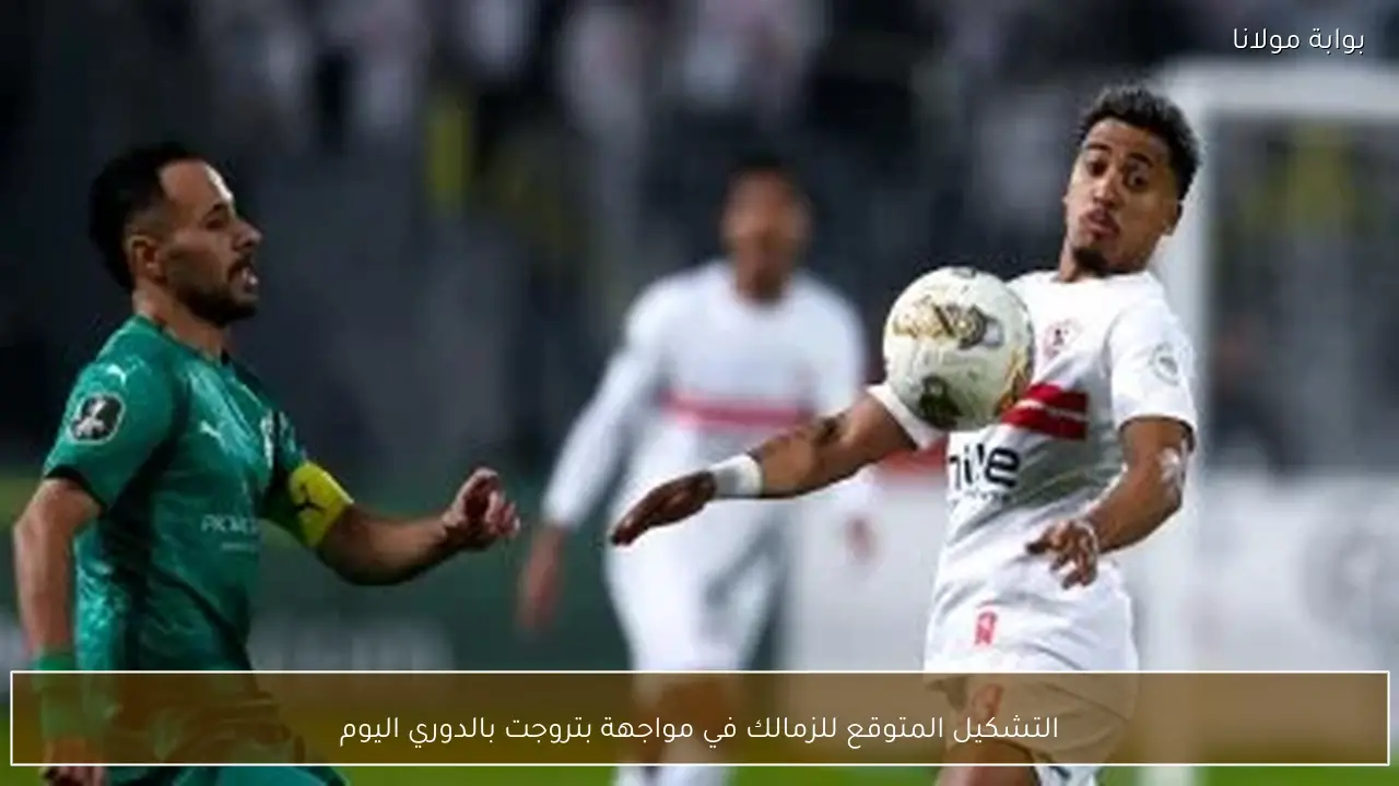 التشكيل المتوقع للزمالك في مواجهة بتروجت بالدوري اليوم