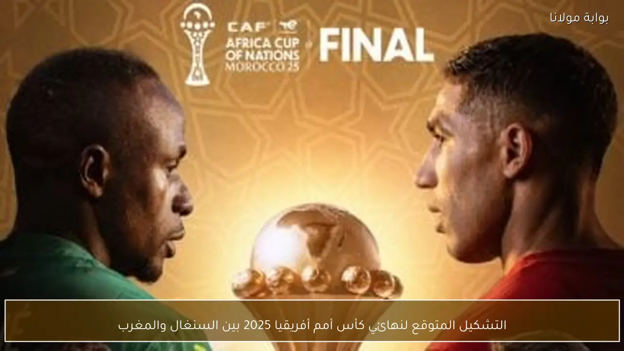 التشكيل المتوقع لنهائي كأس أمم أفريقيا 2025 بين السنغال والمغرب